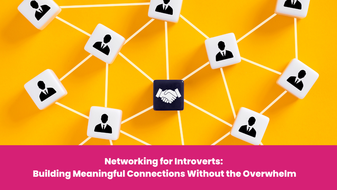 Networking for Introverts: Building Meaningful Connections Without the Overwhelm