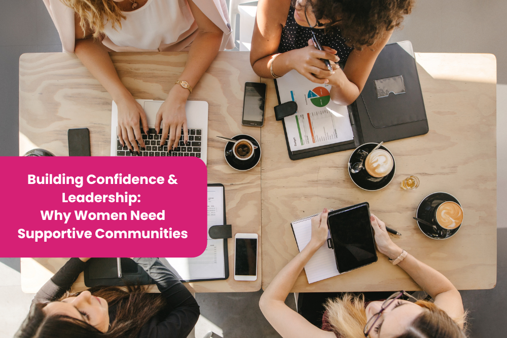 Building Confidence & Leadership: Why Women Need Supportive Communities